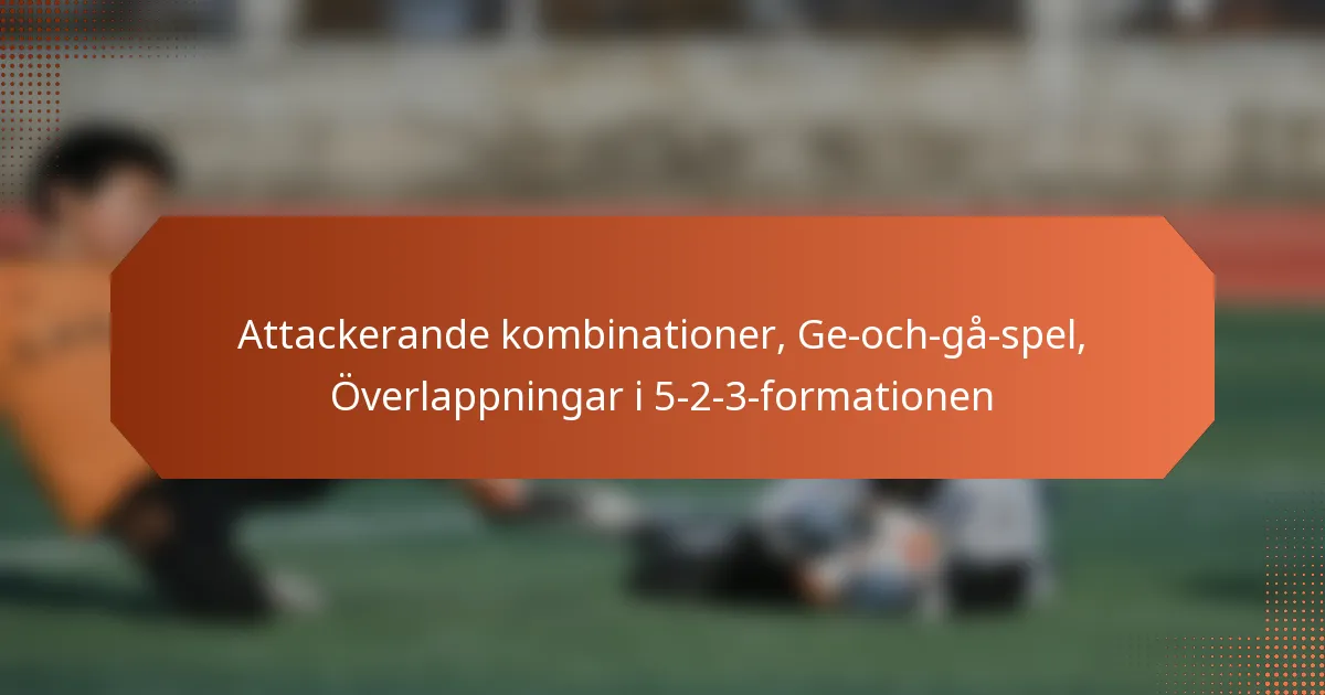 featured-image-attackerande-kombinationer-ge-och-ga-spel-overlappningar-i-5-2-3-formationen