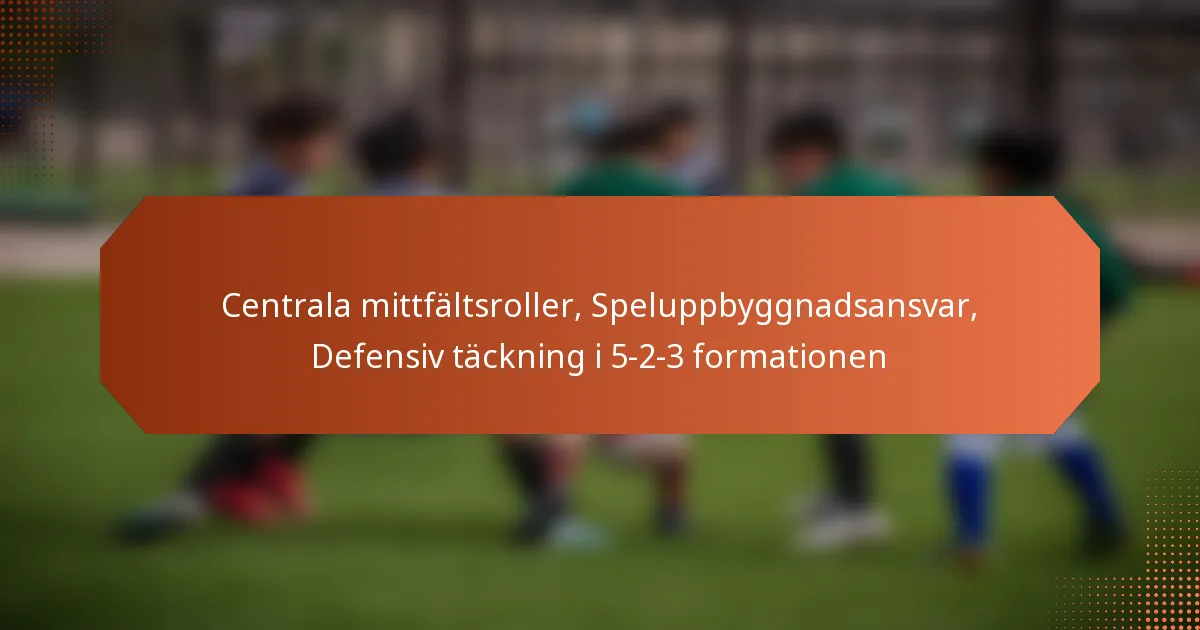 featured-image-centrala-mittfaltsroller-speluppbyggnadsansvar-defensiv-tackning-i-5-2-3-formationen