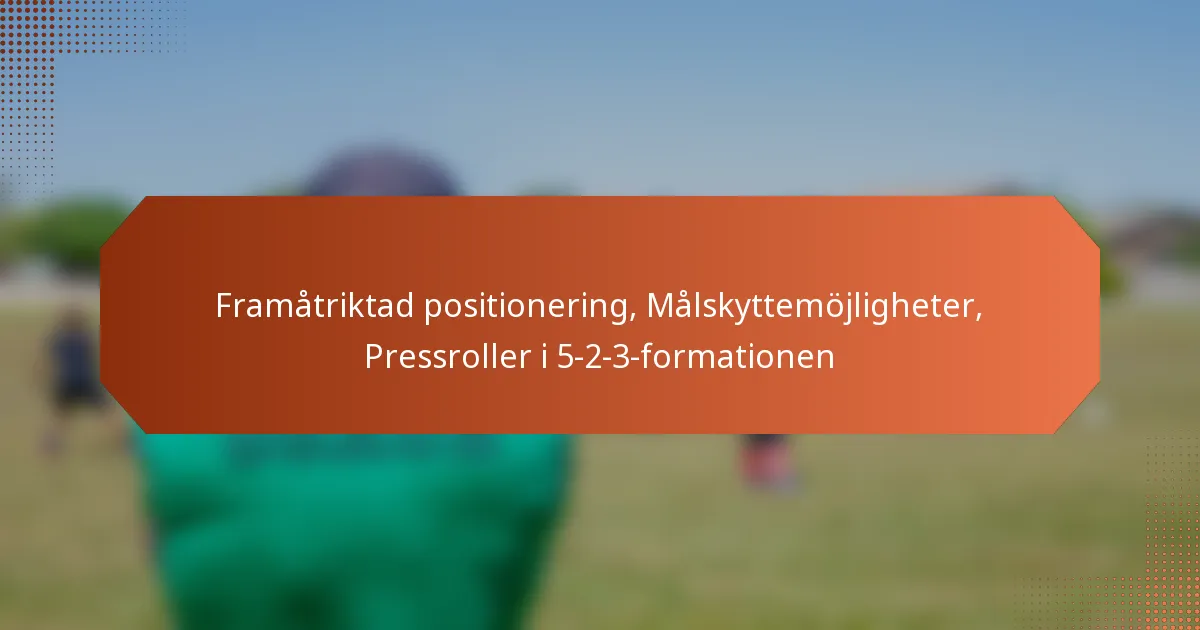 featured-image-framatriktad-positionering-malskyttemojligheter-pressroller-i-5-2-3-formationen