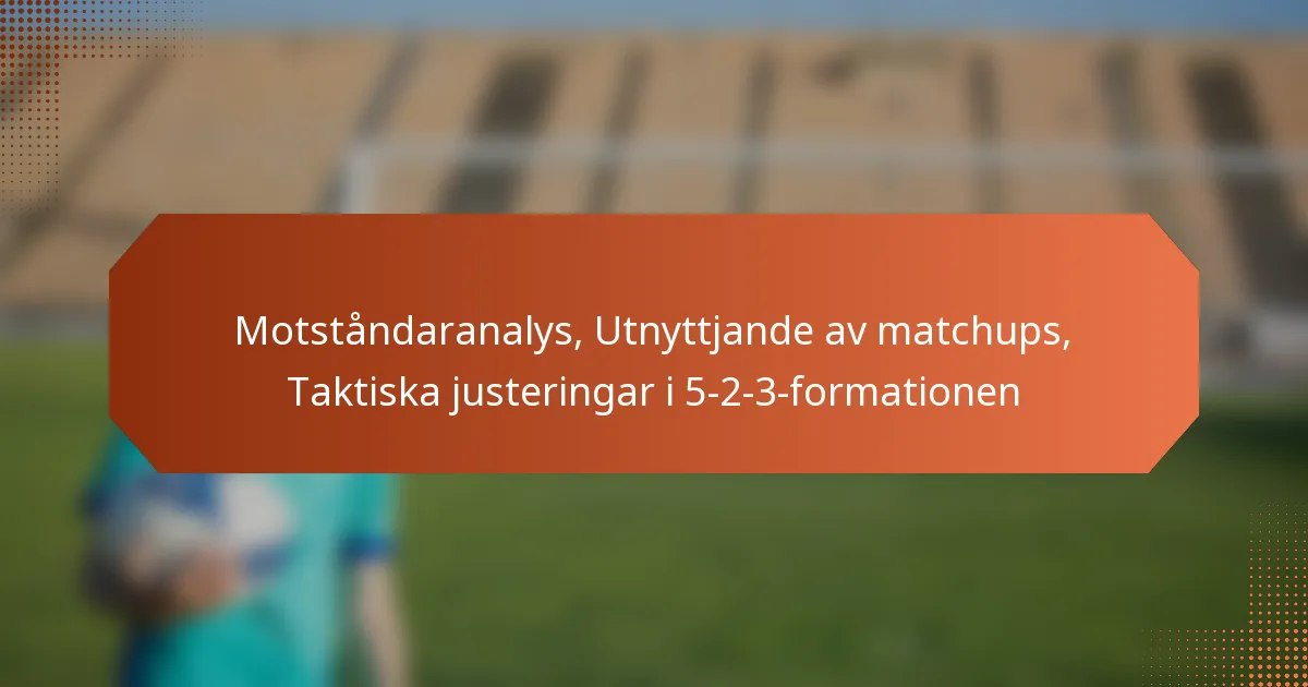 featured-image-motstandaranalys-utnyttjande-av-matchups-taktiska-justeringar-i-5-2-3-formationen