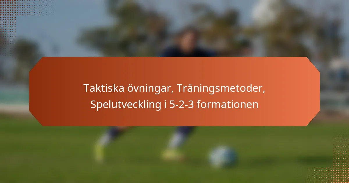 featured-image-taktiska-ovningar-traningsmetoder-spelutveckling-i-5-2-3-formationen