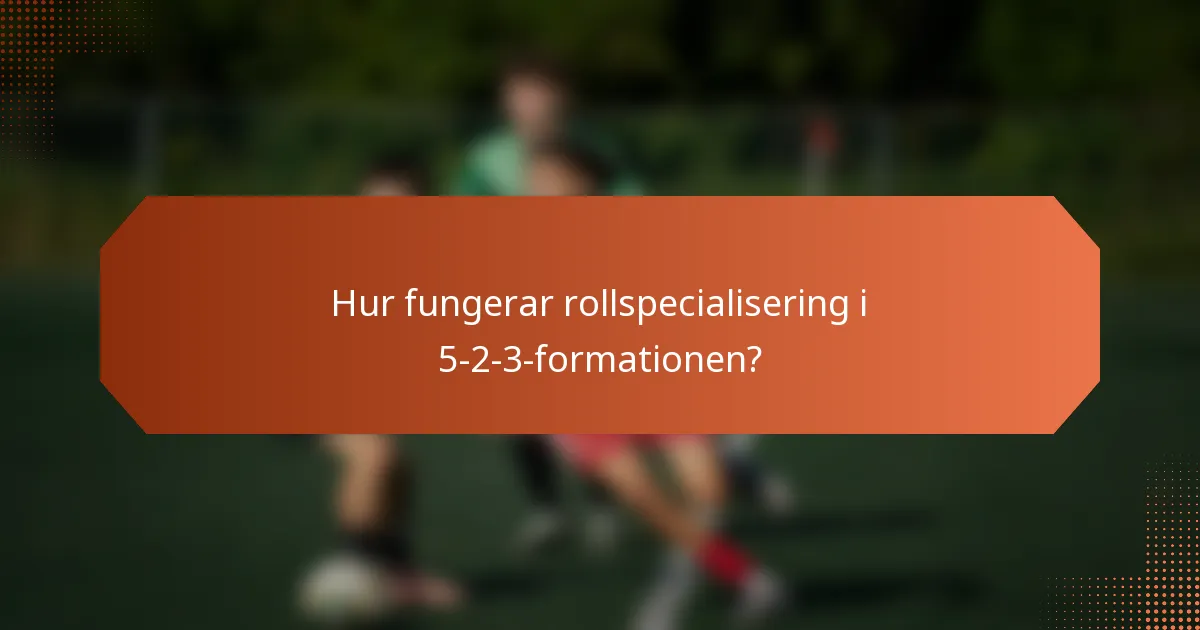 Hur fungerar rollspecialisering i 5-2-3-formationen?