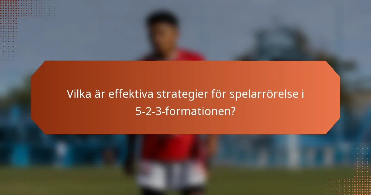 Vilka är effektiva strategier för spelarrörelse i 5-2-3-formationen?