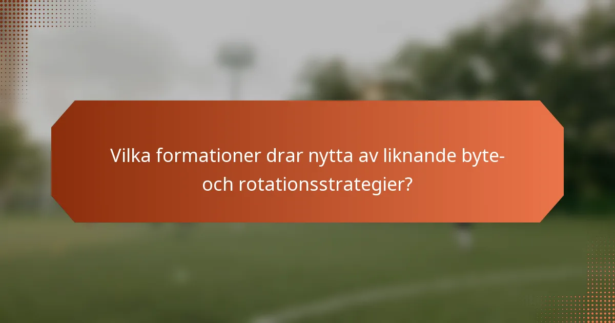 Vilka formationer drar nytta av liknande byte- och rotationsstrategier?